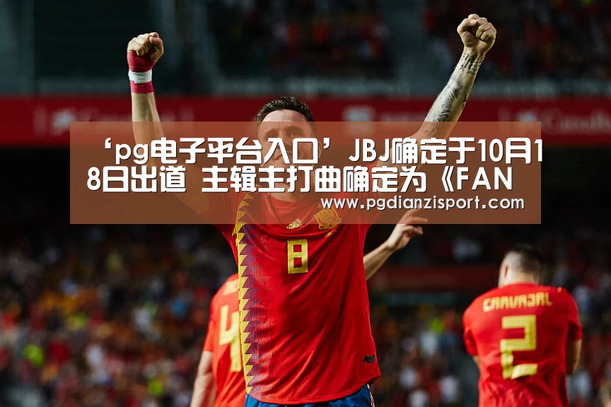 ‘pg电子平台入口’JBJ确定于10月18日出道 主辑主打曲确定为《FANTASY》(图2) pg电子平台入口