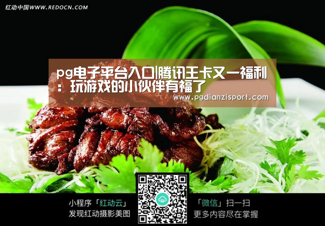 pg电子平台入口|腾讯王卡又一福利:玩游戏的小伙伴有福了(图2) pg免费模拟器